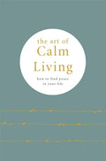 The Art of Calm Living: How to Find Peace in Your Life - Hardcover