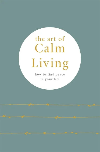 The Art of Calm Living: How to Find Peace in Your Life - Hardcover