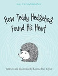 How Teddy Hedgehog Found His Heart: Book 1 of the Teddy Hedgehog Series - Paperback