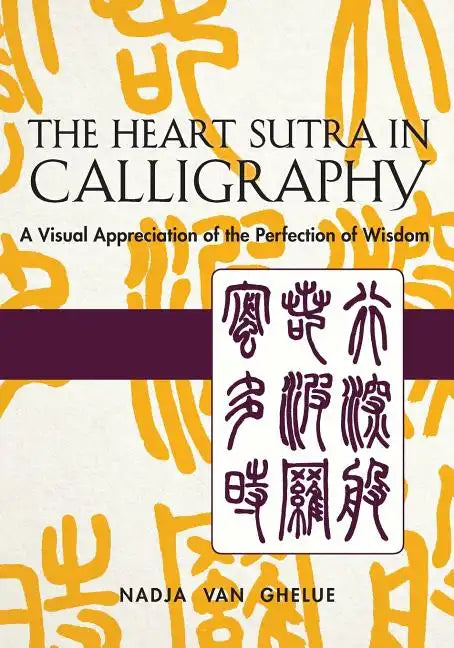 Heart Sutra in Calligraphy: A Visual Appreciation of The Perfection of Wisdom - Paperback