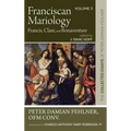 Franciscan Mariology--Francis, Clare, and Bonaventure: The Collected Essays of Peter Damian Fehlner, Ofm Conv: Volume 3 - Hardcover