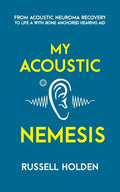 My Acoustic Nemesis: A personal account of life after an acoustic neuroma & the ups and downs of having a bone anchored hearing aid - Paperback
