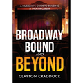Broadway Bound and Beyond: A Musician's Guide to Building a Theater Career - Hardcover