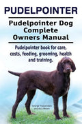 Pudelpointer. Pudelpointer Dog Complete Owners Manual. Pudelpointer book for care, costs, feeding, grooming, health and training. - Paperback