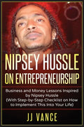 Nipsey Hussle on Entrepreneurship: Business and Money Lessons Inspired by Nipsey Hussle (With Step by Step Checklist on How to Implement This into You - Paperback