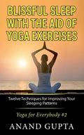 Blissful Sleep with the Aid of Yoga Exercises: Twelve Techniques for Improving Your Sleeping Patterns - Yoga for Everybody #2 - Paperback
