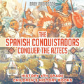 The Spanish Conquistadors Conquer the Aztecs - History 4th Grade Children's History Books - Paperback