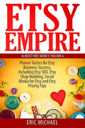 Etsy Empire: Proven Tactics for Your Etsy Business Success, Including Etsy SEO, Etsy Shop Building, Social Media for Etsy and Etsy Pricing Tips - Paperback