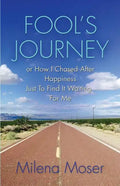FOOL'S JOURNEY or How I Chased After Happiness Just to Find It Waiting for Me - Paperback