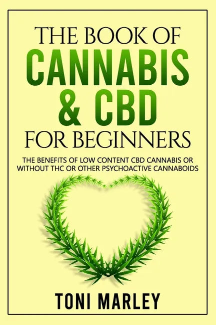 The Book of Cannabis & CBD for Beginners: The Benefits of Low Content CBD Cannabis or Without THC or Other Psychoactive Cannaboids - Paperback