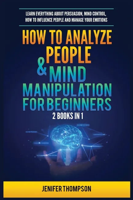 How to Analyze People & Mind Manipulation for Beginners: 2 Books in 1: Learn Everything about Persuasion, Mind Control, How to Influence People and Ma - Paperback