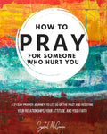 How to Pray For Someone Who Hurt You: 21 Prayers to help you let go of the past and redefine your relationships, your attitude, and your faith - Paperback