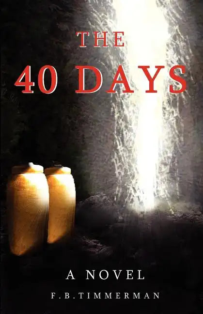The 40 Days: A Novel: A Story about Jesus Christ and the Days Before He Returned to Heaven - Paperback