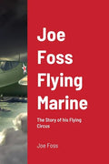 Joe Foss Flying Marine: The Story of his Flying Circus - Paperback