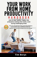 Your Work from Home Productivity Handbook: How to stay healthy, happy, and productive working from home, even during a global pandemic - Paperback