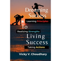 Dreaming Success To Living Success: A Beginner's Guide for Learning Principles, Realizing Strengths and Taking Actions For A Better Life. - Paperback