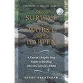 How to Survive the Worst That Can Happen: A Parent's Step by Step Guide to Healing After the Loss of a Child - Paperback
