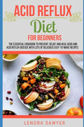 Acid Reflux Diet For Beginners: The Essential Cookbook To Prevent, Relief and Heal GERD, LPR And Reflux Disease With Lots Of Delicious Easy-To-Make Re - Paperback