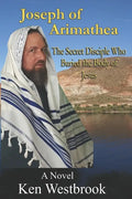 Joseph of Arimathea: The Secret Disciple Who Buried the Body of Jesus - Paperback