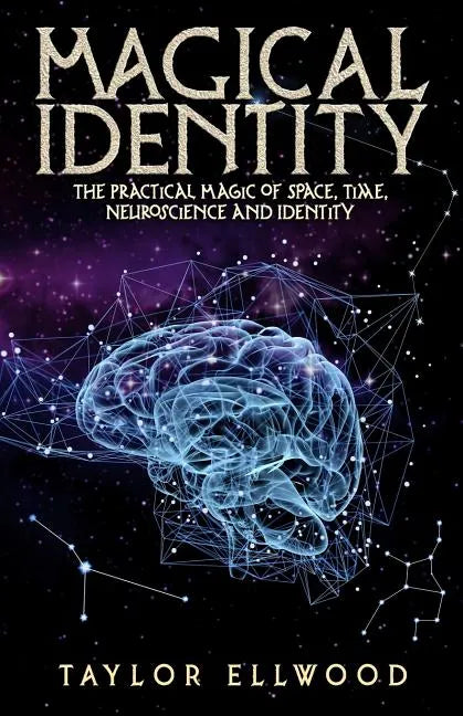 Magical Identity: The Practical Magic of Space, Time, Neuroscience and Identity - Paperback