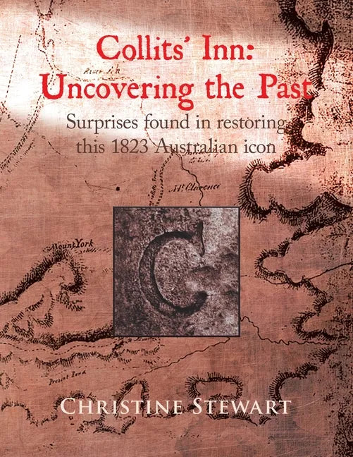 Collits' Inn: Uncovering the Past: Surprises found in restoring this 1823 Australian icon - Paperback