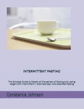 Intermittent Fasting: The Simplest Guide to Master all the secrets of Fasting and Losing weight with intermittent + alternate-day+ and extended fastin - Paperback