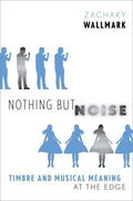 Nothing But Noise: Timbre and Musical Meaning at the Edge - Hardcover