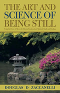 The Art and Science of Being Still: Using the Power of Silence for Mental, Emotional and Spiritual Health and Healing. - Paperback