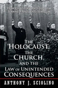 "The Holocaust, the Church, and the Law of Unintended Consequences: How Christian Anti-Judaism Spawned Nazi Anti-Semitism, A Judge's Verdict" - Paperback