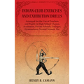 Indian Club Exercises and Exhibition Drills - Arranged for the Use of Teachers and Pupils in High School Classes, Academies, Private Schools, Colleges - Paperback