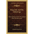 King Lehr And The Gilded Age: With Extracts From The Locked Diary Of Harry Lehr - Hardcover