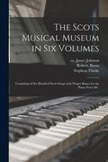 The Scots Musical Museum in Six Volumes: Consisting of Six Hundred Scots Songs With Proper Basses for the Piano Forte &c. - Paperback