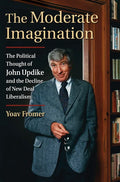 The Moderate Imagination: The Political Thought of John Updike and the Decline of New Deal Liberalism - Hardcover
