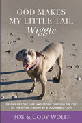 God Makes My Little Tail Wiggle: Lessons Of Love, Life, And Seeing Through The Eyes Of The Divine, Taught By A Dog Named Cody - Paperback