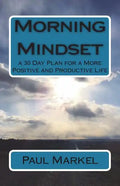 Morning Mindset: a 30 Day Plan for a More Positive and Productive Life - Paperback