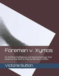 Foreman v. Xymos: A Nanotechnology Trial based the facts in Prey by Michael Crichton - Paperback