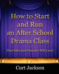 How to Start and Run an After School Drama Class: That Kids (and Parents) Will Love! - Paperback