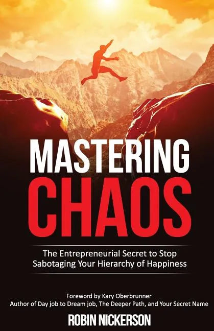 Mastering Chaos: The Entrepreneurial Secret to Stop Sabotaging Your Hierarchy of Happiness - Paperback