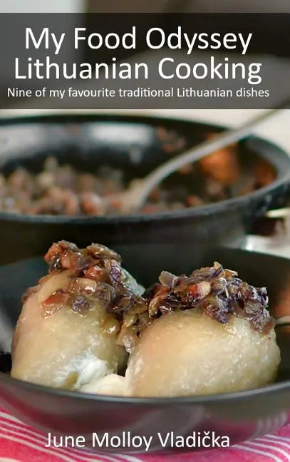 My Food Odyssey - Lithuanian Cooking: Nine of my favourite traditional Lithuanian dishes - Hardcover