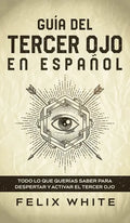 Guía del Tercer Ojo en Español: Todo lo que querías saber para despertar y activar el tercer ojo - Hardcover