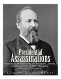 Presidential Assassinations: The History of the Killing of Abraham Lincoln, James Garfield, William McKinley, and John F. Kennedy - Paperback