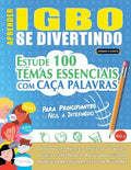 Aprender Igbo Se Divertindo! - Para Principiantes: FÁCIL A INTERMÉDIO - ESTUDE 100 TEMAS ESSENCIAIS COM CAÇA PALAVRAS - VOL.1: Descubra Como Melhorar - Paperback