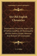 Six Old English Chronicles: Ethelwerd's Chronicle, Asser's Life of Alfred, Geoffrey of Monmouth's British History, Gildas, Nennius and Richard of - Paperback