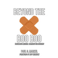 Beyond the Boo Boo: Traumatic Medical Training for Citizens - Paperback