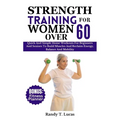Strength Training for Women Over 60: Quick And Simple Home Workouts For Beginners And Seniors To Build Muscles And Reclaim Energy, Balance And Mobilit - Paperback