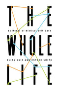 The Whole Life: 52 Weeks of Biblical Self-Care - Paperback