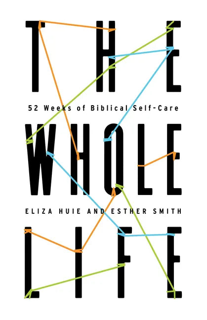 The Whole Life: 52 Weeks of Biblical Self-Care - Paperback
