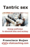 Tantric Sex: Energy Pathways To Absolute Bliss And Ecstasy - Paperback