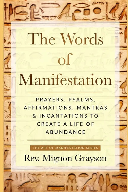The Words of Manifestation: Prayers, Psalms, Affirmations, Mantras & Incantations to Create A Life of Abundance - Paperback