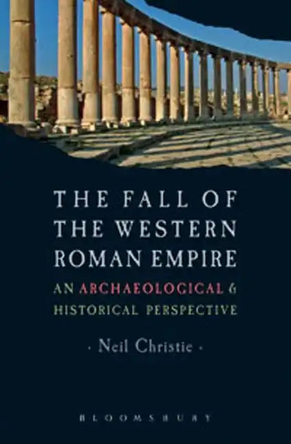 The Fall of the Western Roman Empire: Archaeology, History and the Decline of Rome - Paperback